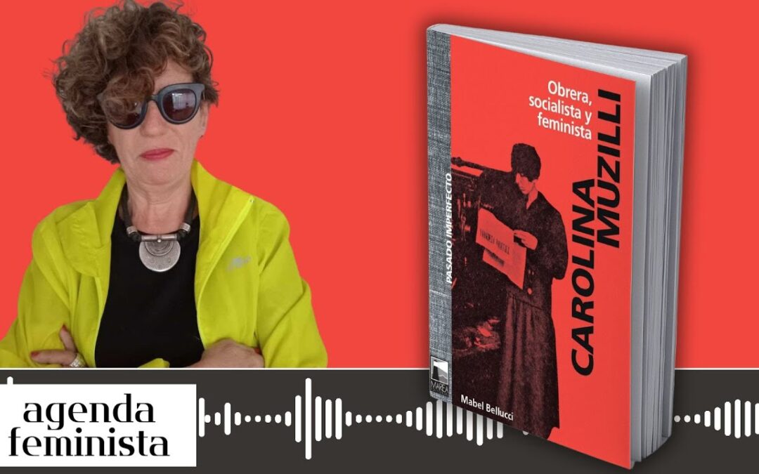 Carolina Muzilli: Tradiciones y rupturas proletarias de una socialista insubordinada